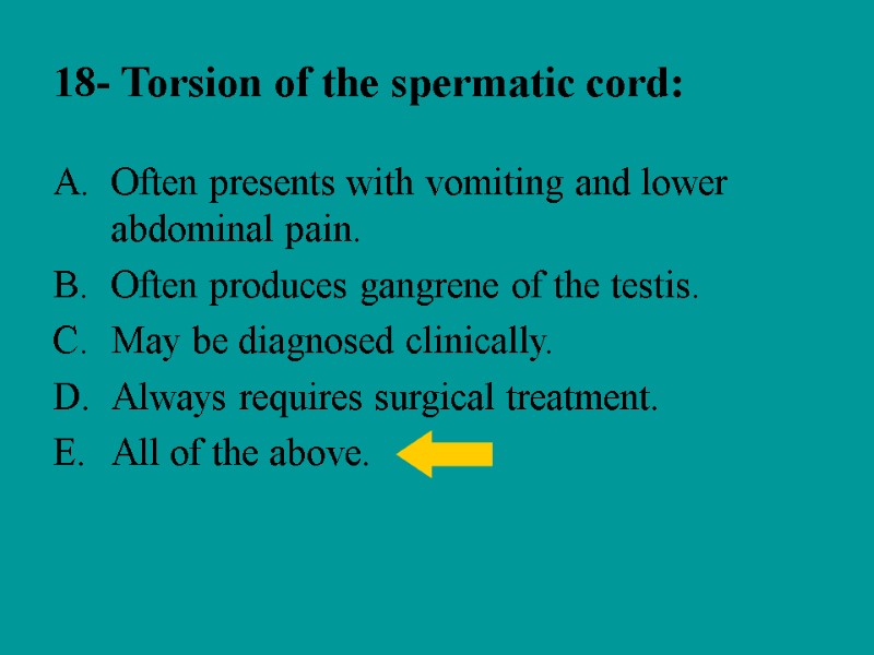 18- Torsion of the spermatic cord: Often presents with vomiting and lower abdominal pain.